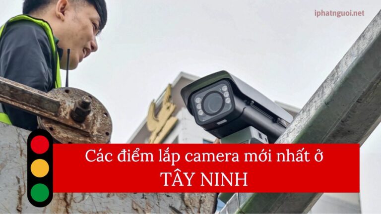 Danh sách các điểm lắp camera phạt nguội ở Tây Ninh mới nhất