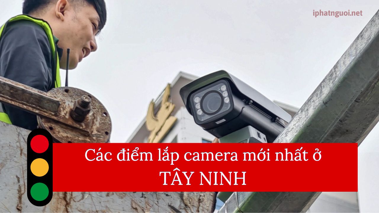 điểm lắp camera phạt nguội ở Tây Ninh mới nhất