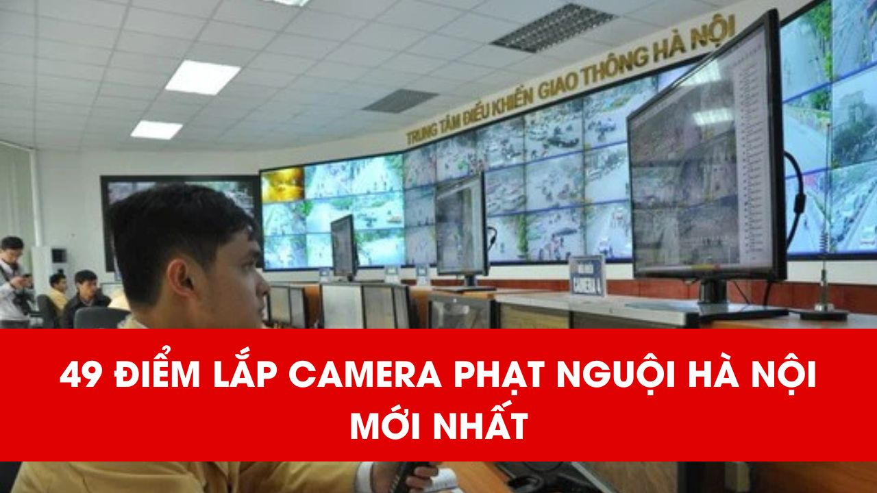 50 các điểm lắp camera phạt nguội ở Hà Nội 2026 mới nhất HIỆN NAY